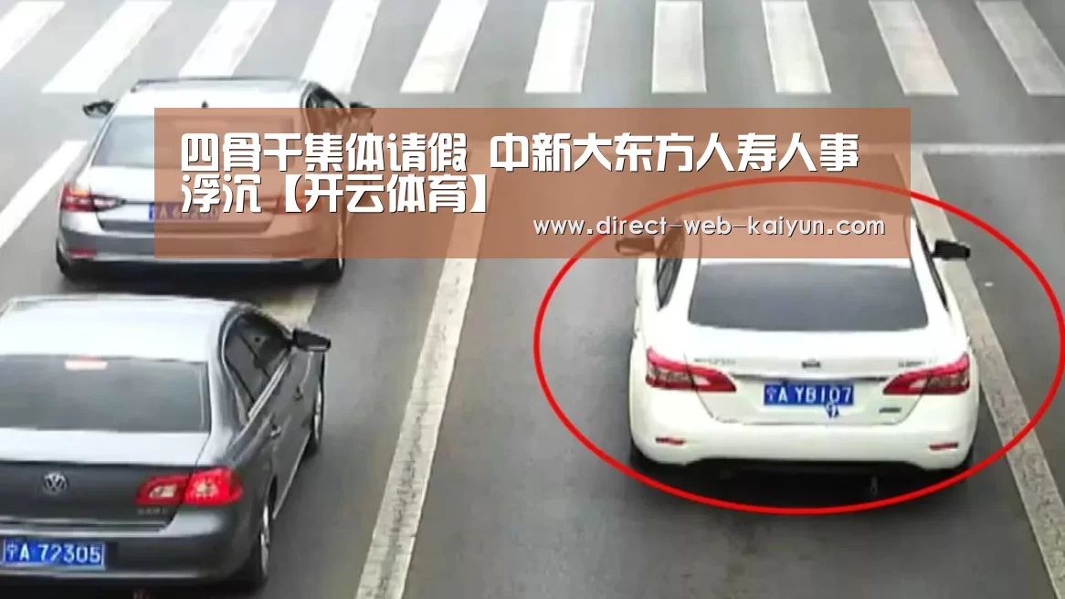 四骨干集体请假 中新大东方人寿人事浮沉【开云体育】(图1) 开云体育
