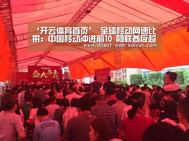 ‘开云体育首页’
全球移动网速比拼:中国移动冲进前10 阿联酋反超韩国跃居第一(图2) 开云体育