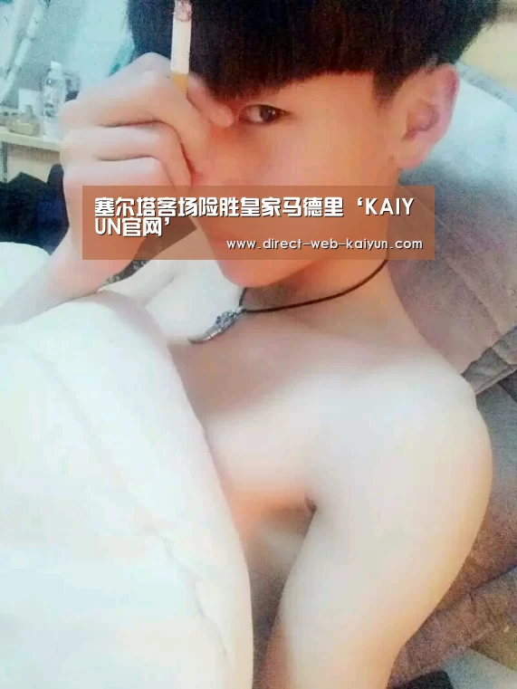 塞尔塔客场险胜皇家马德里‘KAIYUN官网’(图1) KAIYUN官网
