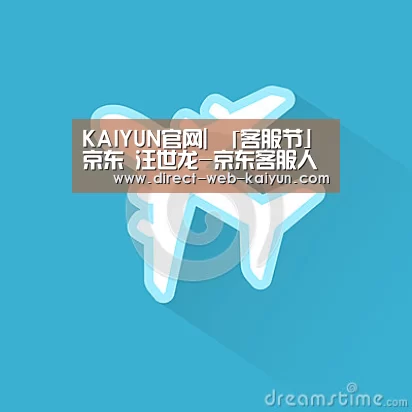 KAIYUN官网|
「客服节」京东 汪世龙-京东客服人的幸福树(图4) 开云体育