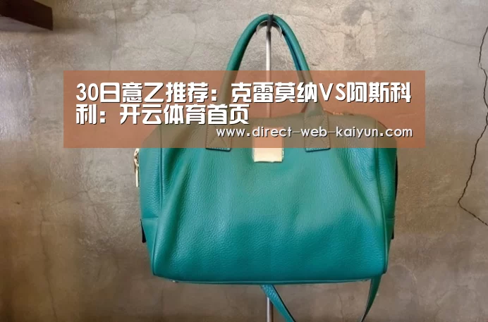 30日意乙推荐:克雷莫纳VS阿斯科利:开云体育首页(图2) 开云体育