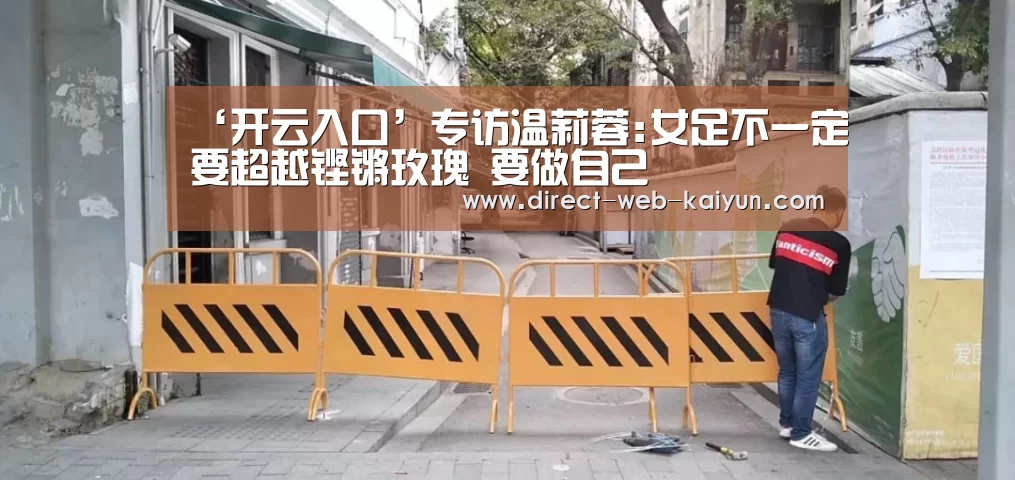 ‘开云入口’专访温莉蓉:女足不一定要超越铿锵玫瑰 要做自己(图1) 开云体育首页