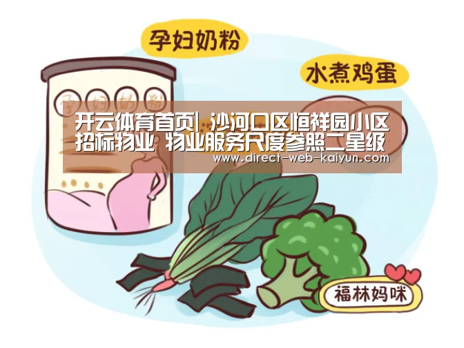 开云体育首页|
沙河口区恒祥园小区招标物业 物业服务尺度参照二星级(图1) 开云入口