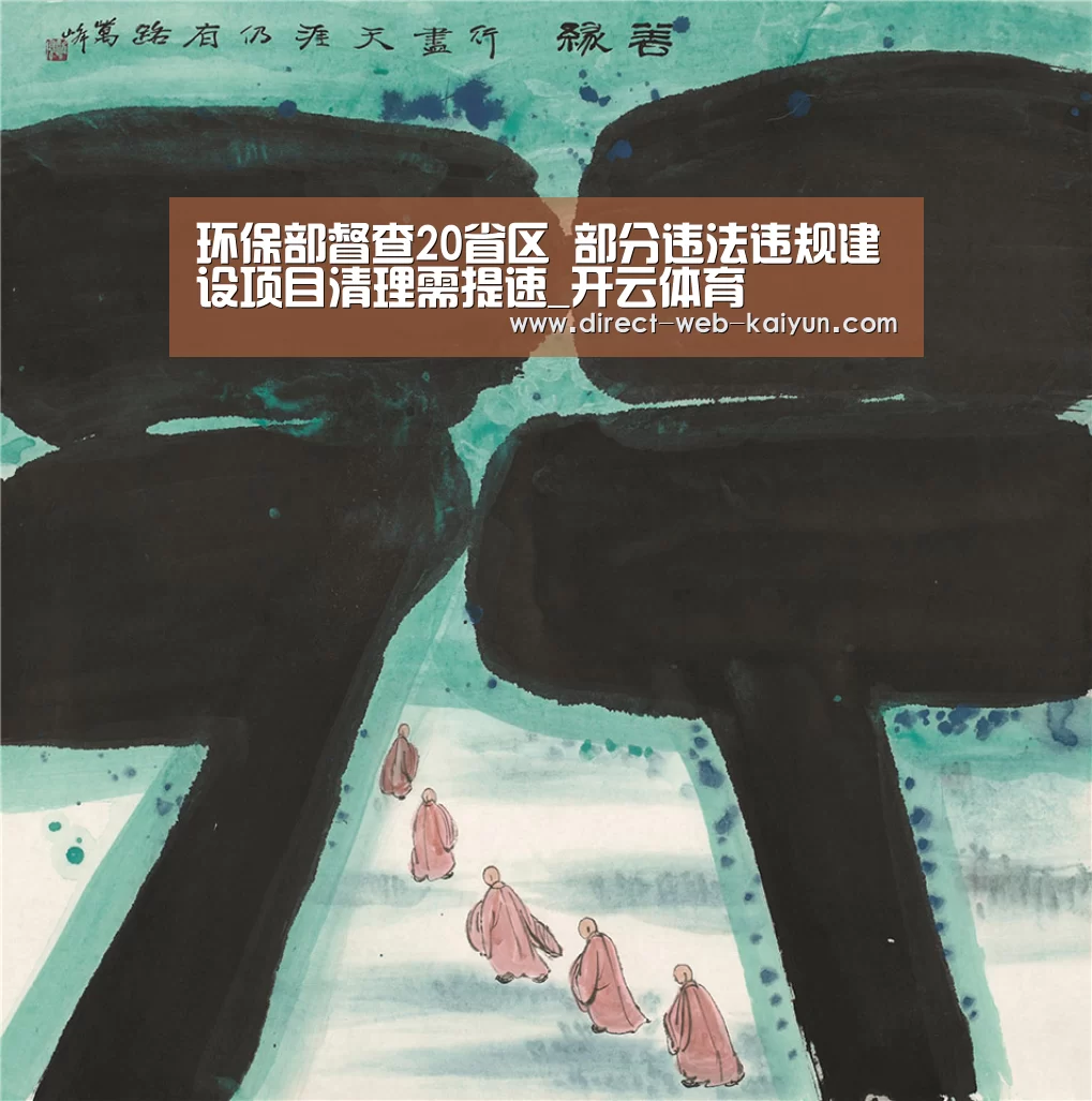 环保部督查20省区 部分违法违规建设项目清理需提速_开云体育(图1) 开云入口